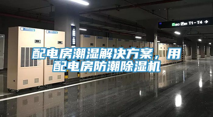 配電房潮濕解決方案，用配電房防潮除濕機(jī)
