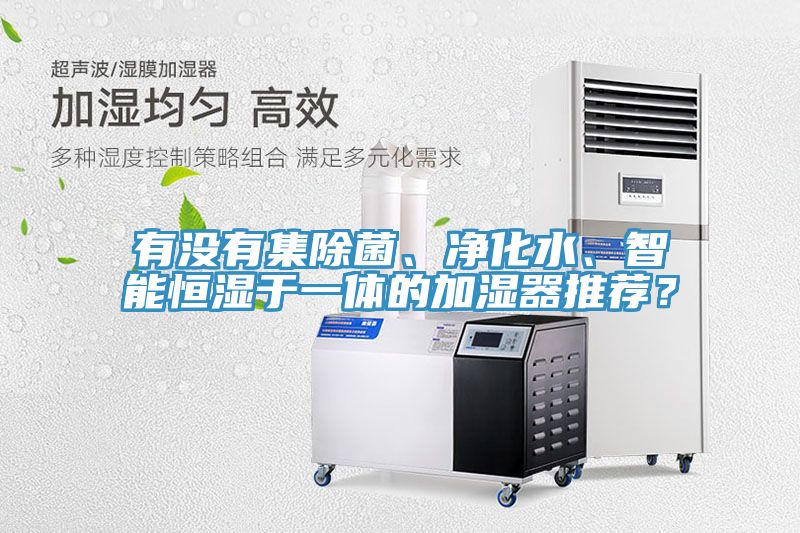 有沒有集除菌、凈化水、智能恒濕于一體的加濕器推薦？