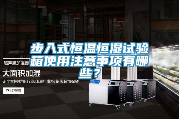 步入式恒溫恒濕試驗(yàn)箱使用注意事項(xiàng)有哪些？