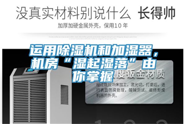 運用除濕機(jī)和加濕器，機(jī)房“濕起濕落”由你掌握