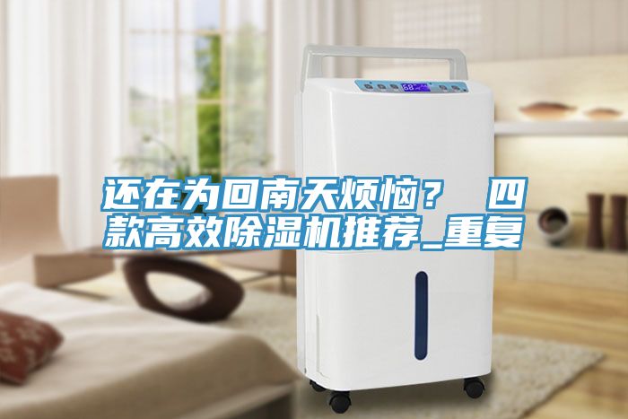 還在為回南天煩惱？ 四款高效除濕機(jī)推薦_重復(fù)