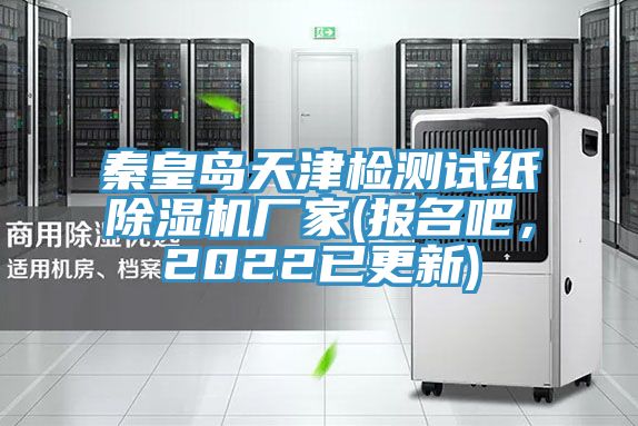 秦皇島天津檢測試紙除濕機廠家(報名吧，2022已更新)