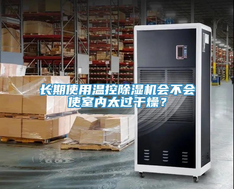 長期使用溫控除濕機會不會使室內(nèi)太過干燥？