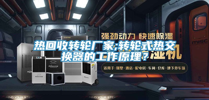 熱回收轉(zhuǎn)輪廠家;轉(zhuǎn)輪式熱交換器的工作原理？