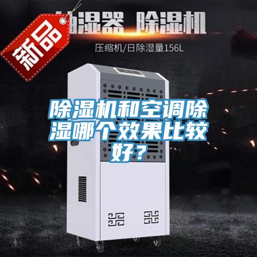 除濕機(jī)和空調(diào)除濕哪個(gè)效果比較好？