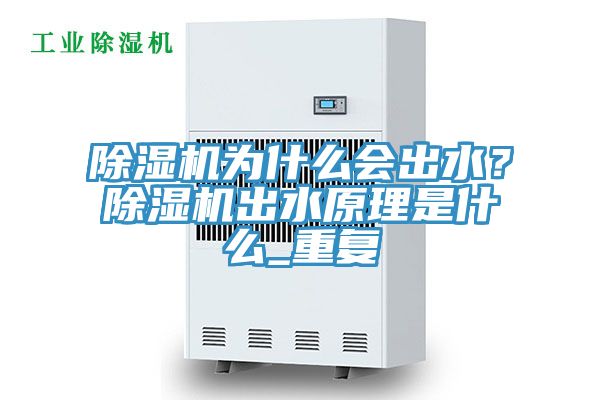 除濕機為什么會出水？除濕機出水原理是什么_重復