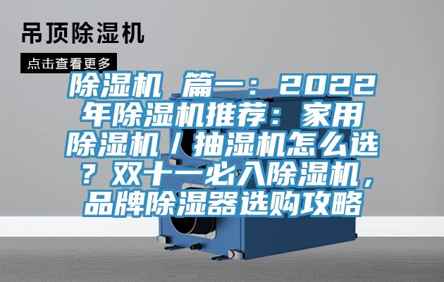 除濕機 篇一：2022年除濕機推薦：家用除濕機／抽濕機怎么選？雙十一必入除濕機，品牌除濕器選購攻略