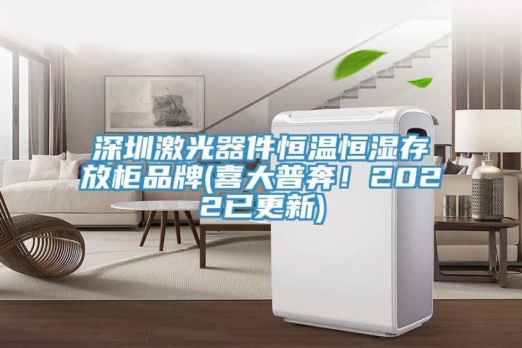 深圳激光器件恒溫恒濕存放柜品牌(喜大普奔！2022已更新)