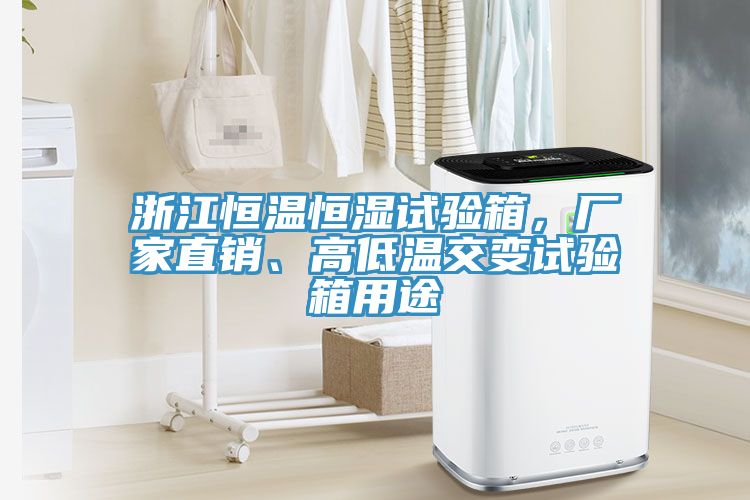 浙江恒溫恒濕試驗(yàn)箱，廠(chǎng)家直銷(xiāo)、高低溫交變?cè)囼?yàn)箱用途