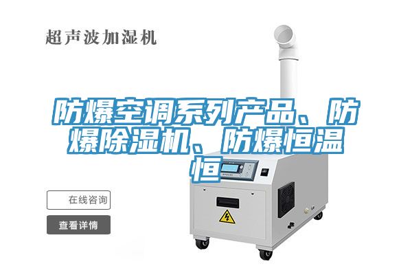防爆空調(diào)系列產(chǎn)品、防爆除濕機(jī)、防爆恒溫恒
