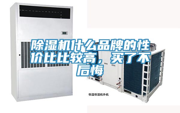 除濕機什么品牌的性價比比較高，買了不后悔