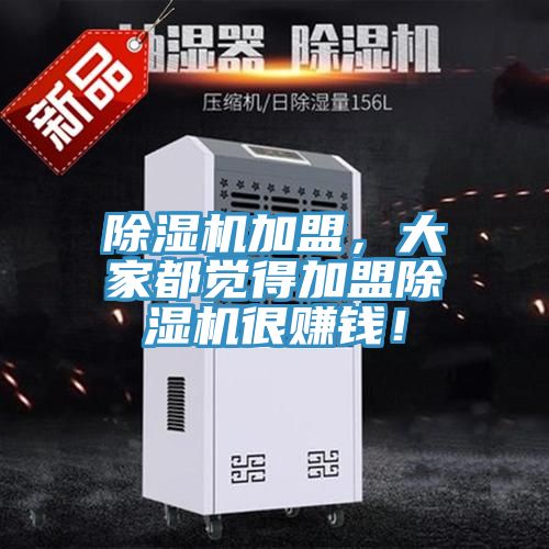除濕機(jī)加盟，大家都覺得加盟除濕機(jī)很賺錢！