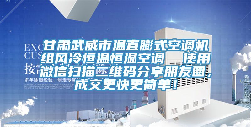甘肅武威市溫直膨式空調(diào)機(jī)組風(fēng)冷恒溫恒濕空調(diào)  使用微信掃描二維碼分享朋友圈，成交更快更簡(jiǎn)單！