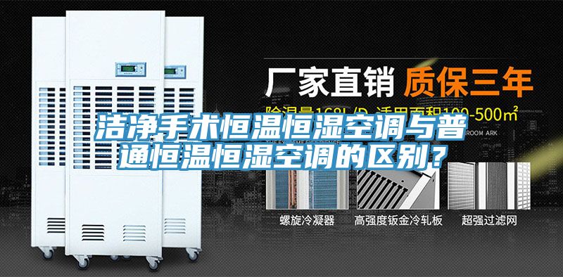 潔凈手術恒溫恒濕空調與普通恒溫恒濕空調的區(qū)別？