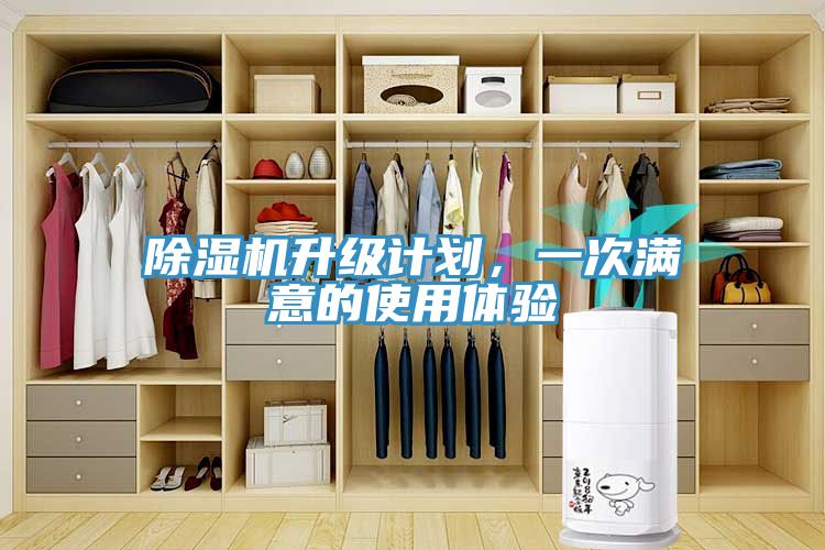 除濕機(jī)升級(jí)計(jì)劃，一次滿意的使用體驗(yàn)