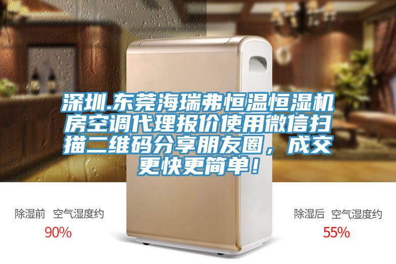 深圳.東莞海瑞弗恒溫恒濕機(jī)房空調(diào)代理報(bào)價(jià)使用微信掃描二維碼分享朋友圈，成交更快更簡(jiǎn)單！