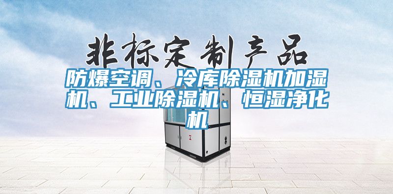 防爆空調(diào)、冷庫除濕機加濕機、工業(yè)除濕機、恒濕凈化機