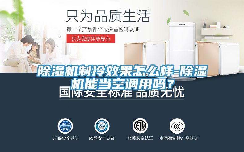 除濕機制冷效果怎么樣-除濕機能當(dāng)空調(diào)用嗎？