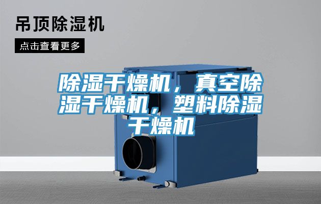 除濕干燥機，真空除濕干燥機，塑料除濕干燥機