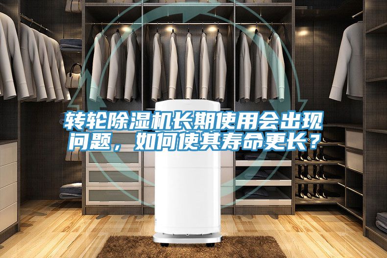 轉(zhuǎn)輪除濕機長期使用會出現(xiàn)問題，如何使其壽命更長？
