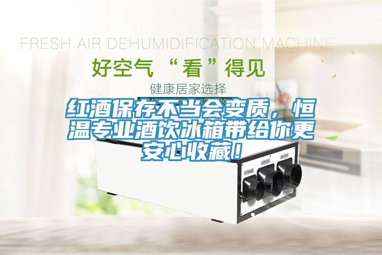 紅酒保存不當(dāng)會(huì)變質(zhì)，恒溫專業(yè)酒飲冰箱帶給你更安心收藏！