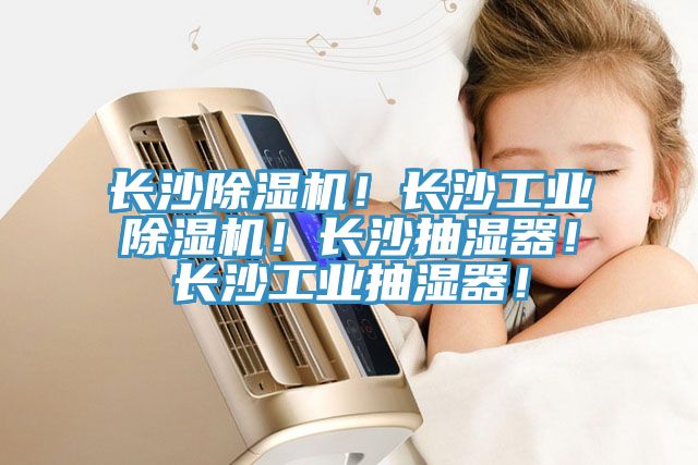 長沙除濕機(jī)！長沙工業(yè)除濕機(jī)！長沙抽濕器！長沙工業(yè)抽濕器！