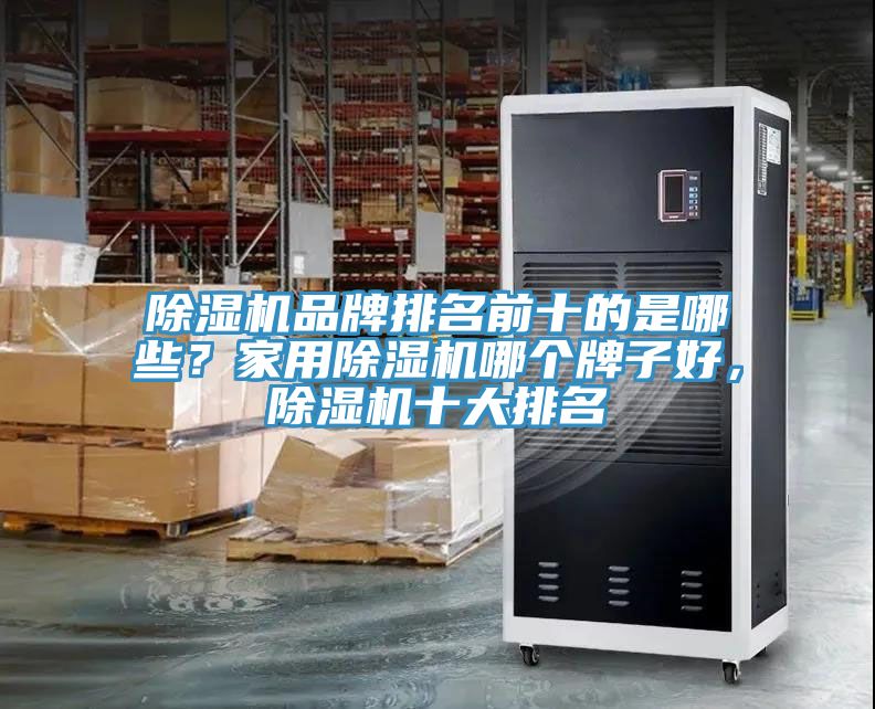 除濕機品牌排名前十的是哪些？家用除濕機哪個牌子好，除濕機十大排名