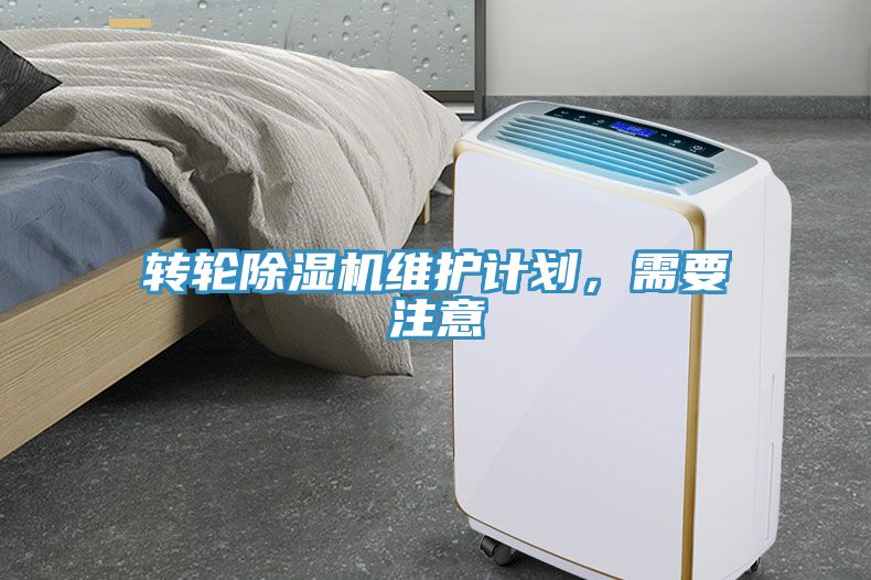 轉(zhuǎn)輪除濕機(jī)維護(hù)計(jì)劃，需要注意