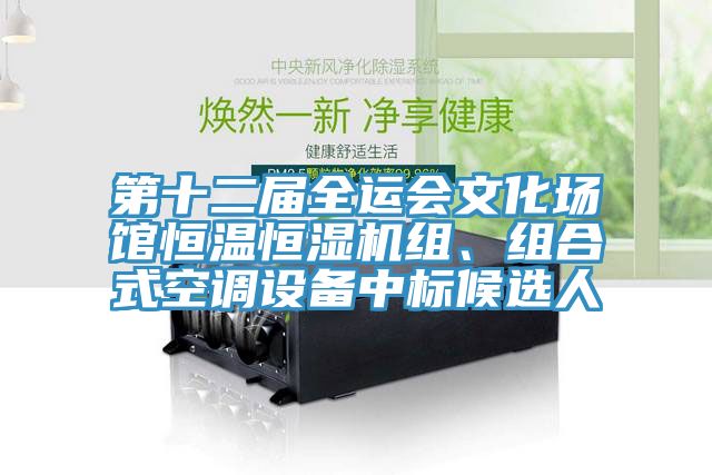 第十二屆全運(yùn)會(huì)文化場(chǎng)館恒溫恒濕機(jī)組、組合式空調(diào)設(shè)備中標(biāo)候選人