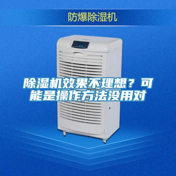 除濕機(jī)效果不理想？可能是操作方法沒用對(duì)