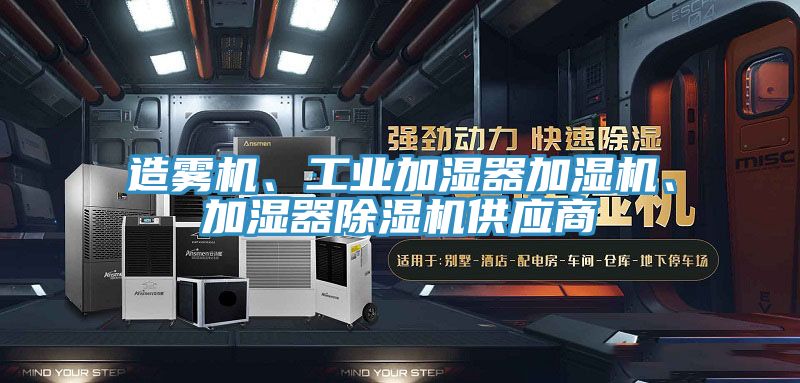 造霧機(jī)、工業(yè)加濕器加濕機(jī)、加濕器除濕機(jī)供應(yīng)商