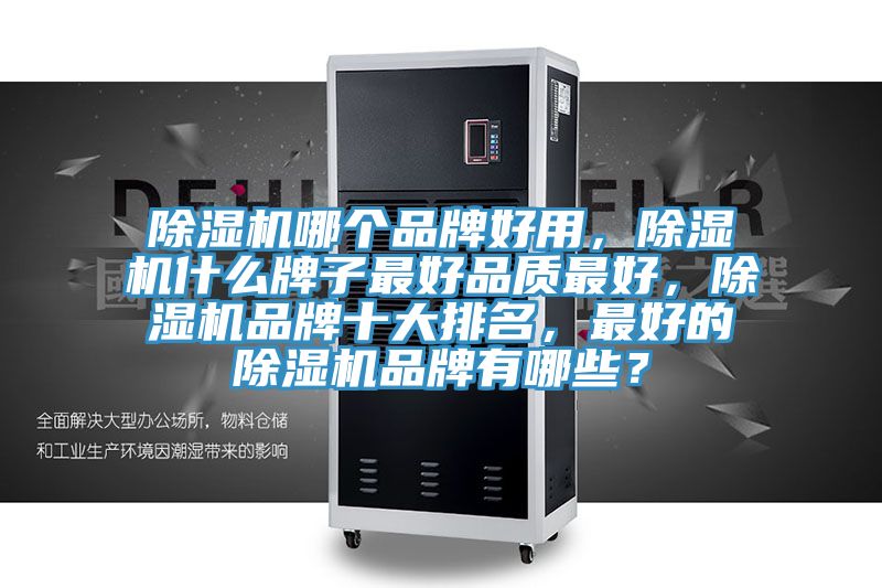 除濕機(jī)哪個(gè)品牌好用，除濕機(jī)什么牌子最好品質(zhì)最好，除濕機(jī)品牌十大排名，最好的除濕機(jī)品牌有哪些？