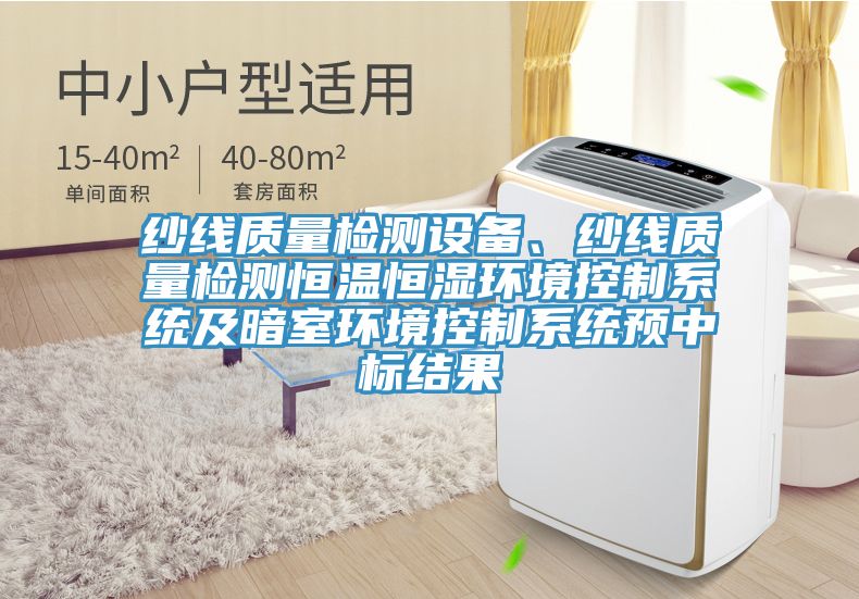 紗線質(zhì)量檢測(cè)設(shè)備、紗線質(zhì)量檢測(cè)恒溫恒濕環(huán)境控制系統(tǒng)及暗室環(huán)境控制系統(tǒng)預(yù)中標(biāo)結(jié)果