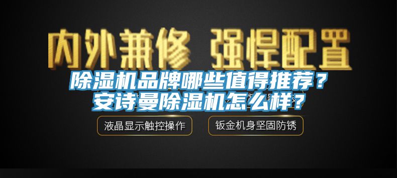 除濕機品牌哪些值得推薦？安詩曼除濕機怎么樣？