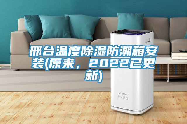邢臺(tái)溫度除濕防潮箱安裝(原來，2022已更新)