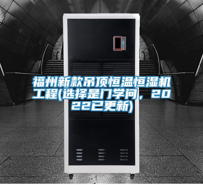 福州新款吊頂恒溫恒濕機工程(選擇是門學問，2022已更新)