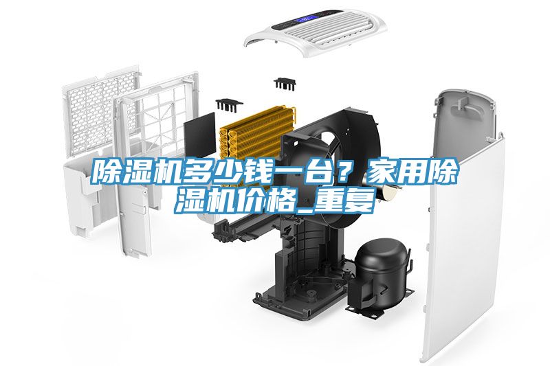 除濕機(jī)多少錢一臺(tái)？家用除濕機(jī)價(jià)格_重復(fù)