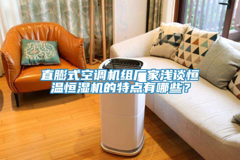 直膨式空調(diào)機組廠家淺談恒溫恒濕機的特點有哪些？