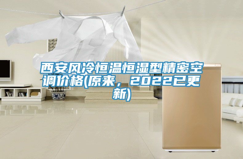 西安風(fēng)冷恒溫恒濕型精密空調(diào)價(jià)格(原來，2022已更新)