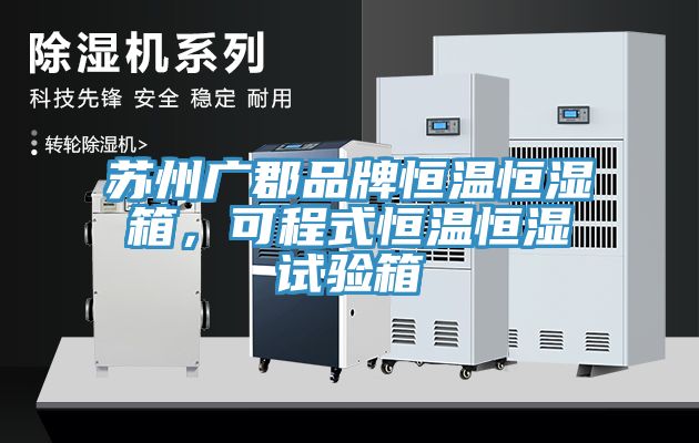 蘇州廣郡品牌恒溫恒濕箱，可程式恒溫恒濕試驗箱