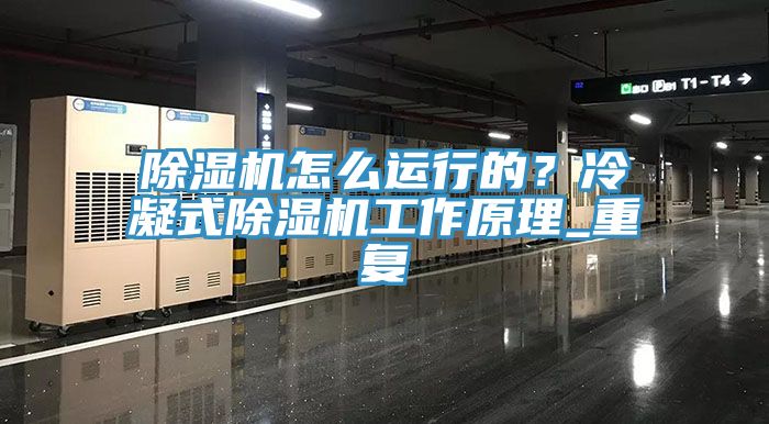 除濕機(jī)怎么運(yùn)行的？冷凝式除濕機(jī)工作原理_重復(fù)