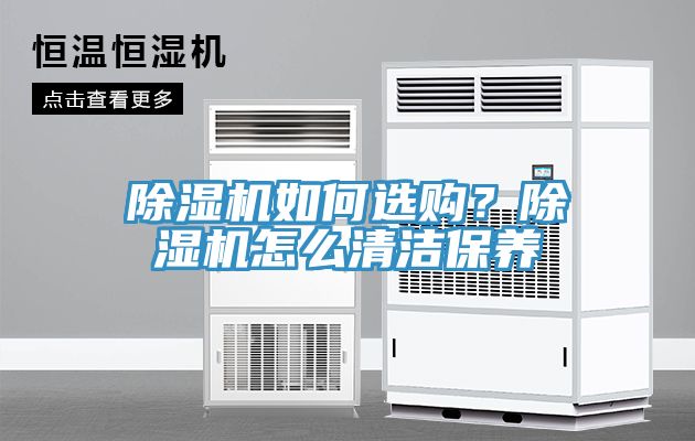除濕機(jī)如何選購？除濕機(jī)怎么清潔保養(yǎng)
