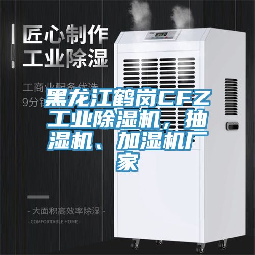 黑龍江鶴崗CFZ工業(yè)除濕機(jī)，抽濕機(jī)、加濕機(jī)廠家