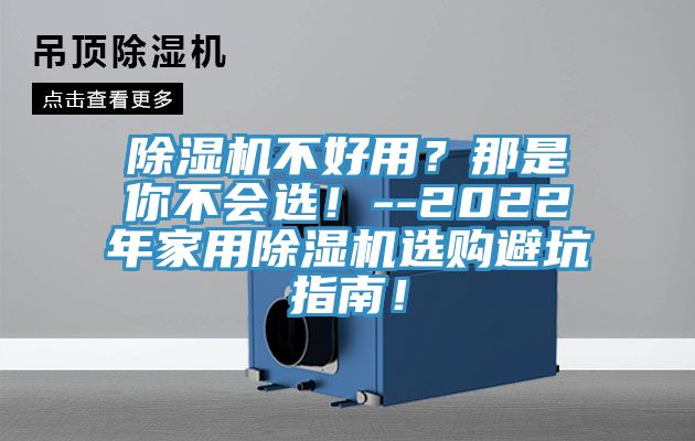 除濕機(jī)不好用？那是你不會(huì)選！--2022年家用除濕機(jī)選購(gòu)避坑指南！