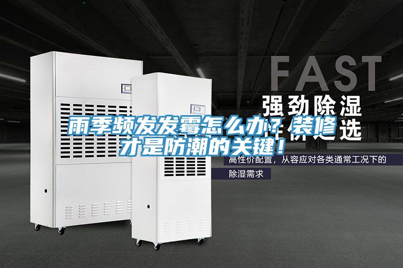 雨季頻發(fā)發(fā)霉怎么辦？裝修才是防潮的關(guān)鍵！