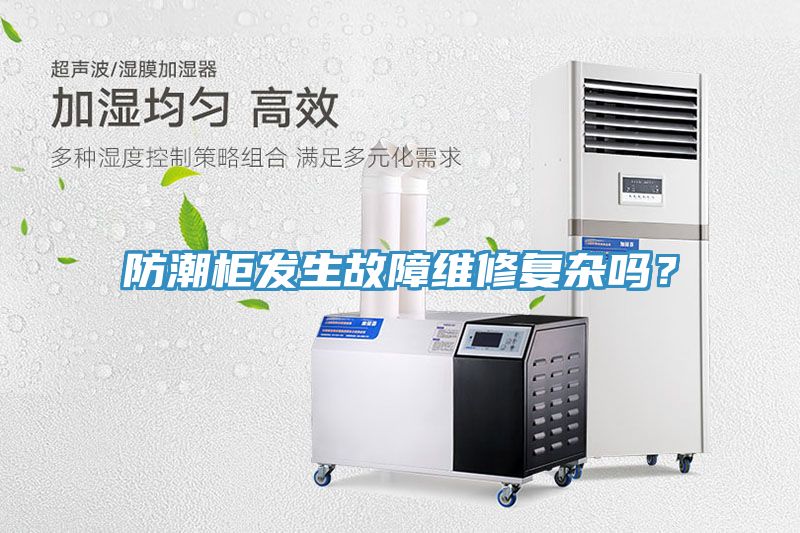 防潮柜發(fā)生故障維修復(fù)雜嗎？