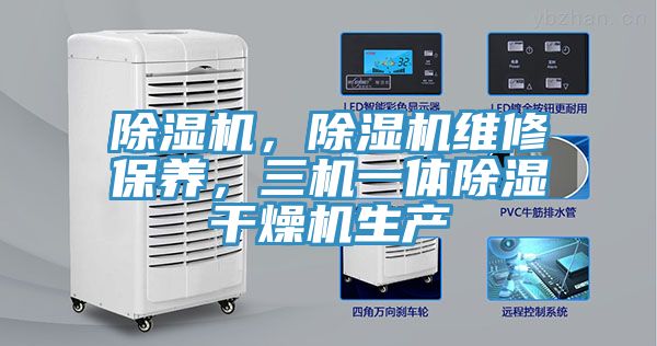 除濕機(jī)，除濕機(jī)維修保養(yǎng)，三機(jī)一體除濕干燥機(jī)生產(chǎn)