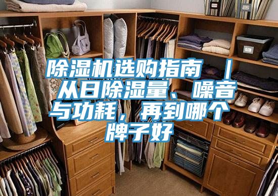 除濕機(jī)選購指南 ｜ 從日除濕量、噪音與功耗，再到哪個牌子好