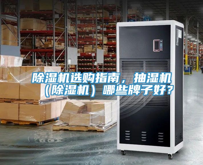 除濕機(jī)選購指南，抽濕機(jī)（除濕機(jī)）哪些牌子好？