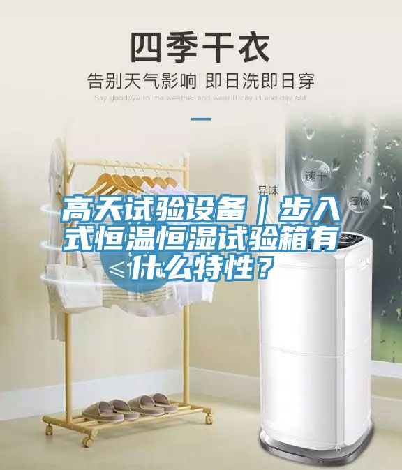 高天試驗(yàn)設(shè)備｜步入式恒溫恒濕試驗(yàn)箱有什么特性？